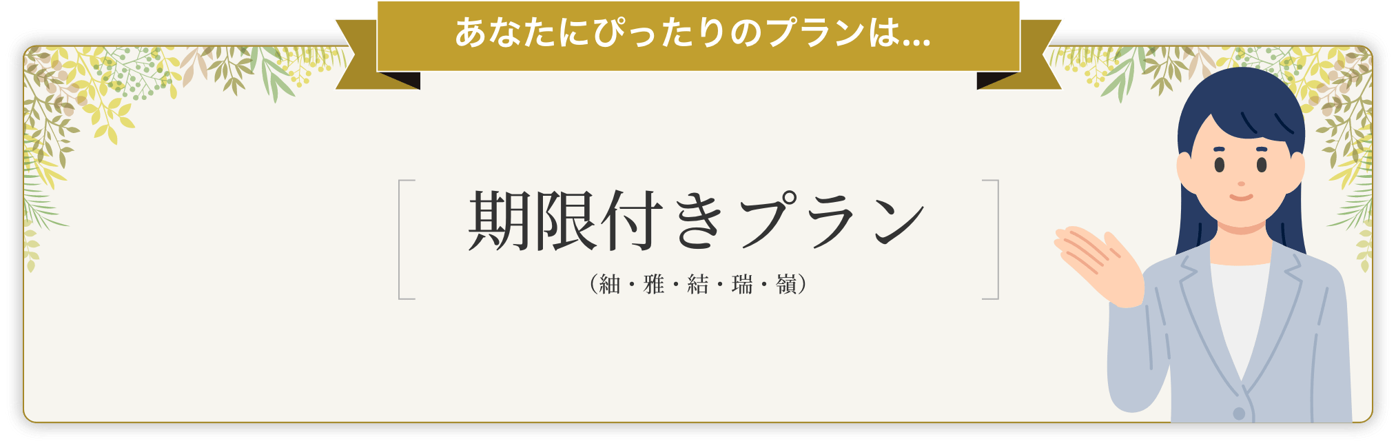 あなたにぴったりのプランは期限付きプラン（紬・雅・結・瑞・嶺）